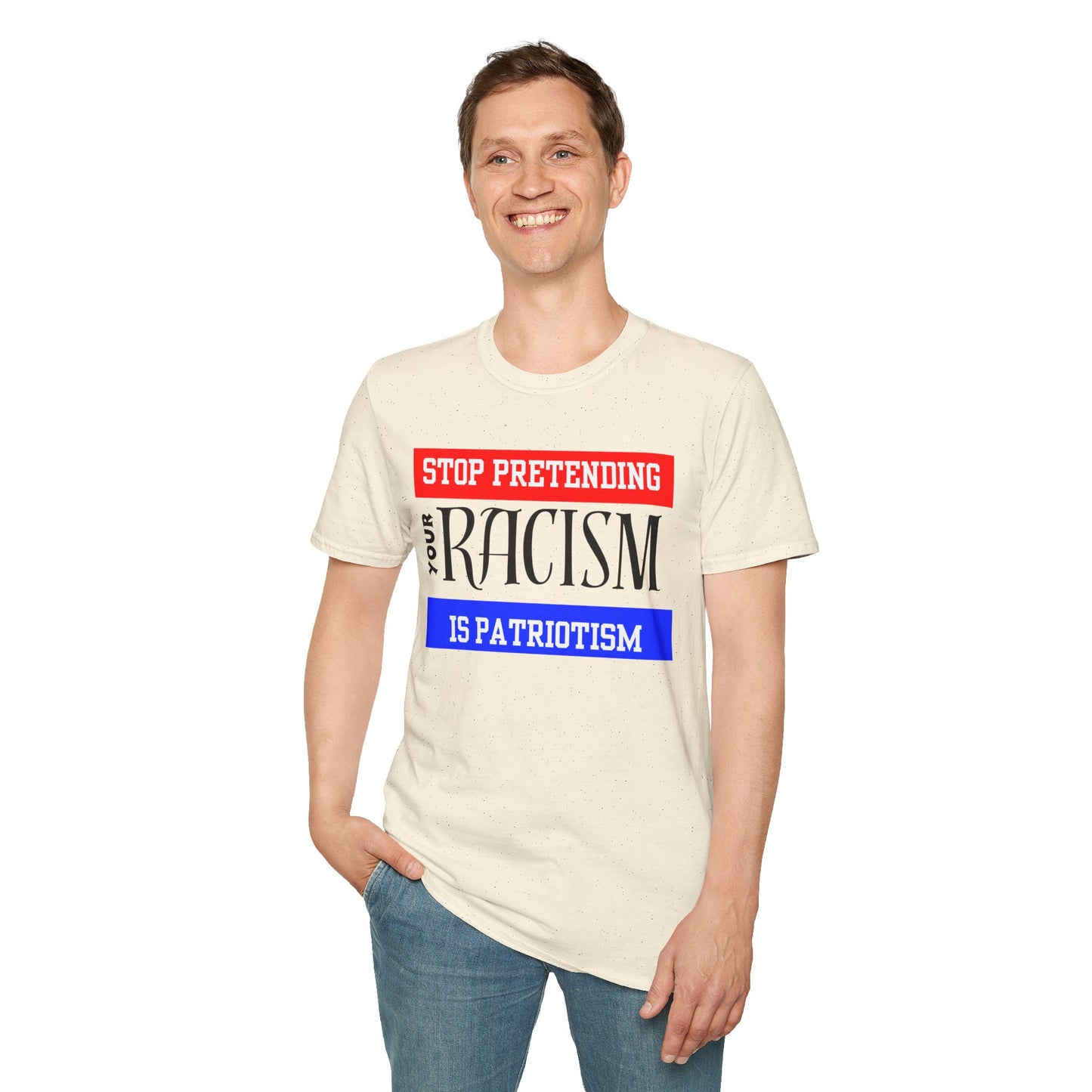 Unisex T-Shirt - Stop Pretending Your Racism is Patriotism