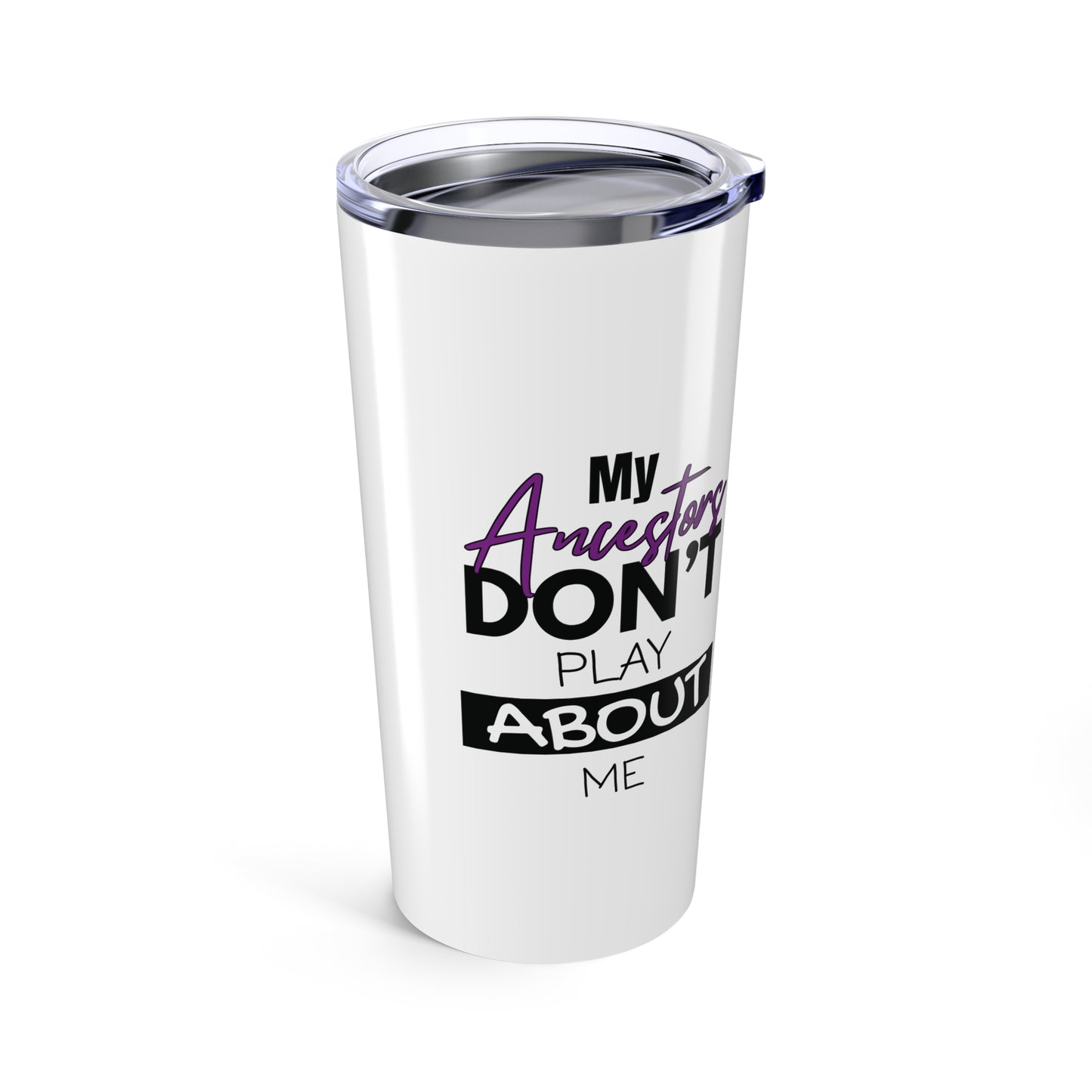 Tumbler 20oz - My Ancestors Don't Play About Me