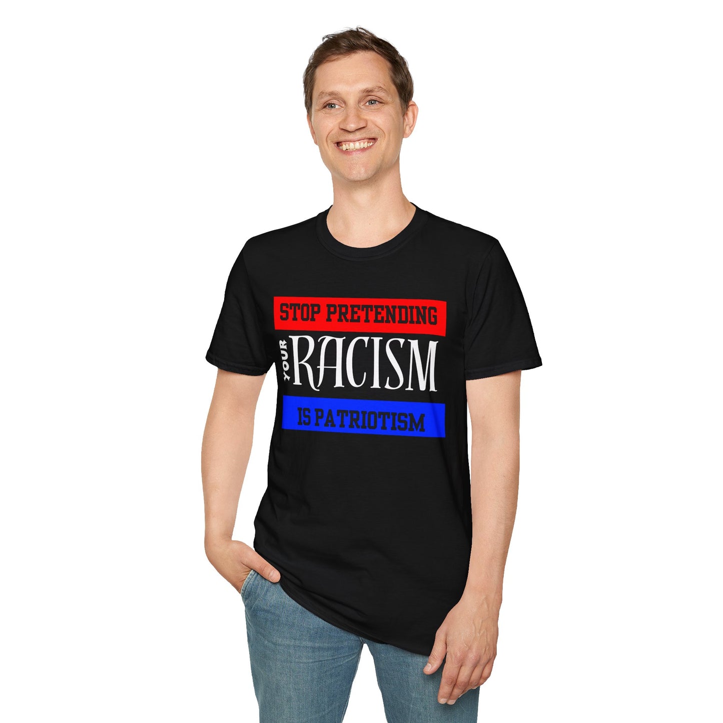 Unisex T-Shirt - Stop Pretending Your Racism is Patriotism