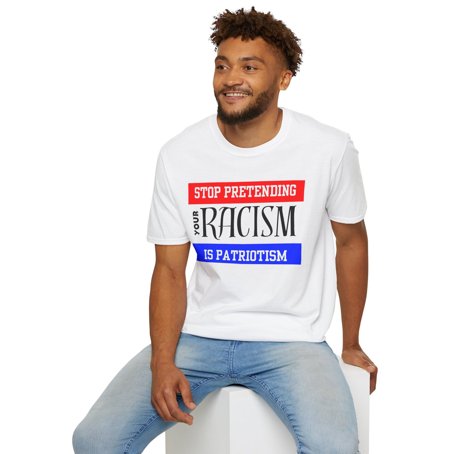 Unisex T-Shirt - Stop Pretending Your Racism is Patriotism