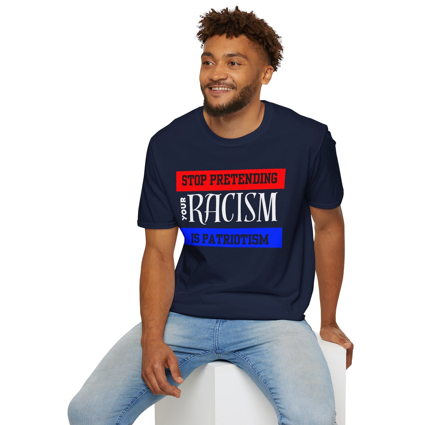 Unisex T-Shirt - Stop Pretending Your Racism is Patriotism