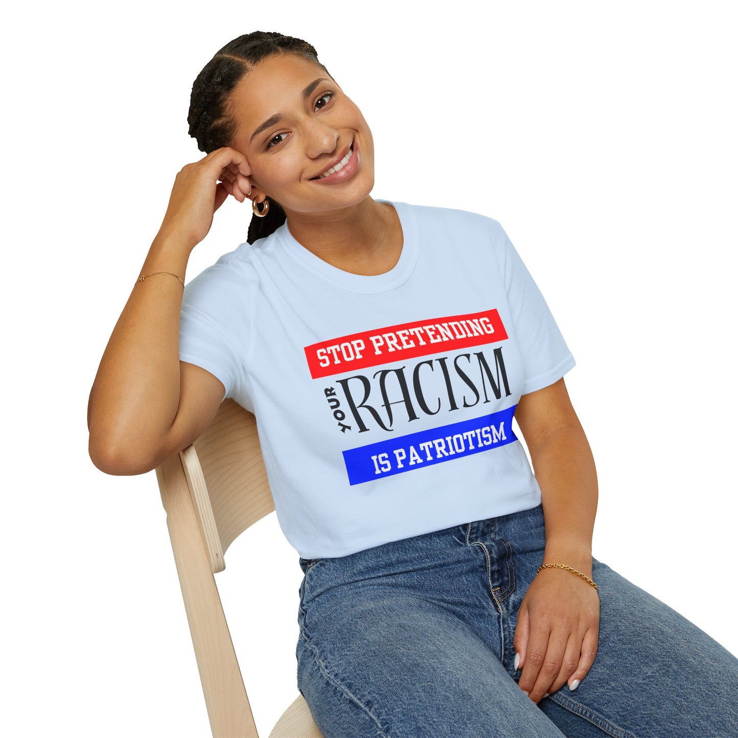Unisex T-Shirt - Stop Pretending Your Racism is Patriotism