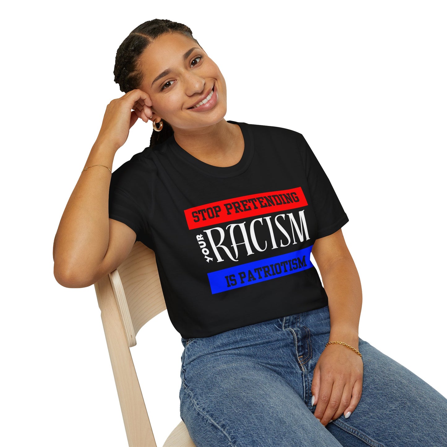 Unisex T-Shirt - Stop Pretending Your Racism is Patriotism