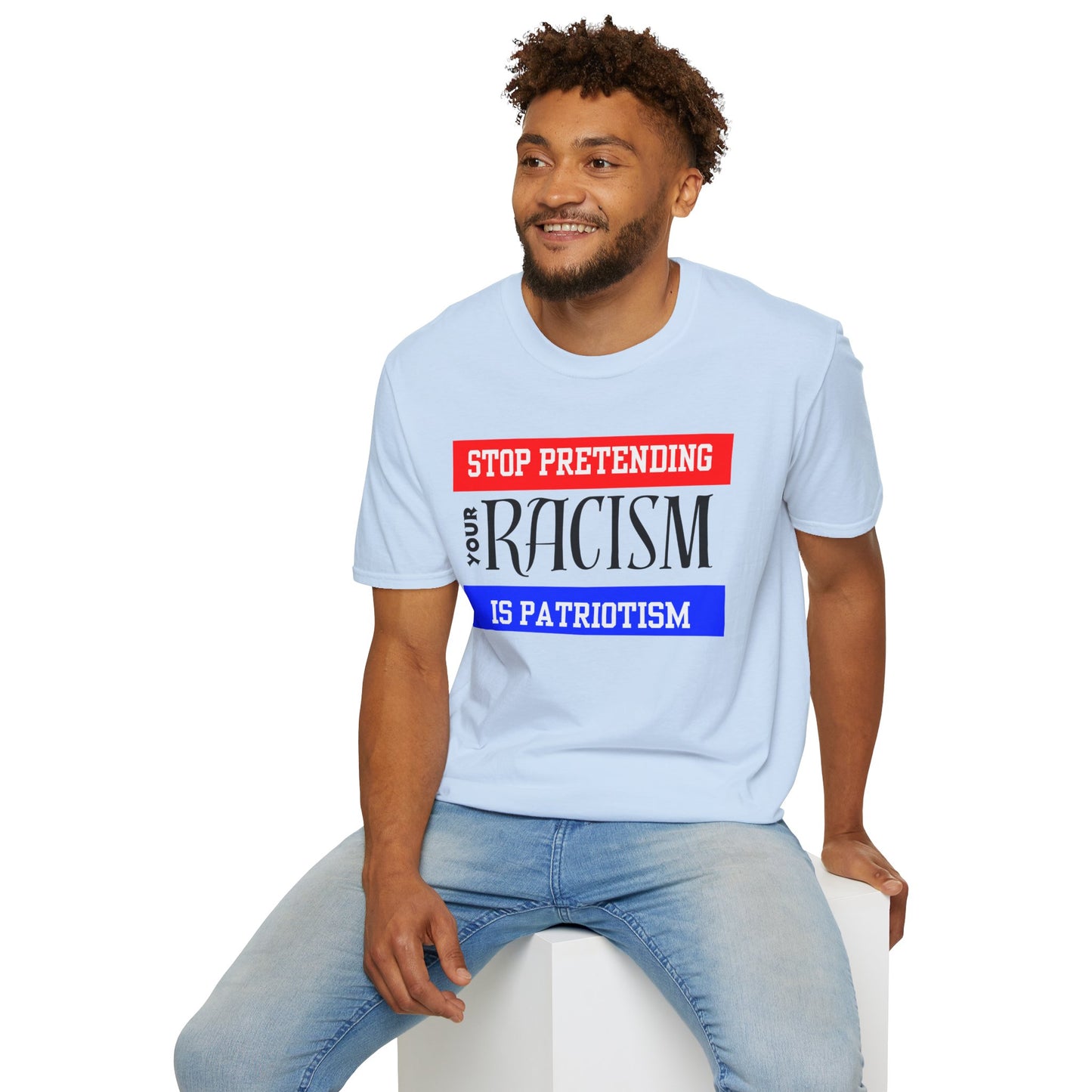 Unisex T-Shirt - Stop Pretending Your Racism is Patriotism