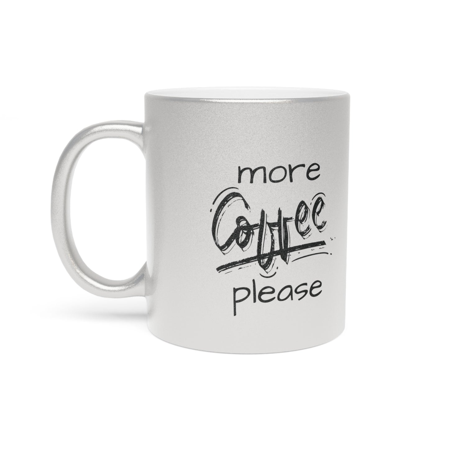 More Coffee Please -- Metallic Mug (Silver\Gold)