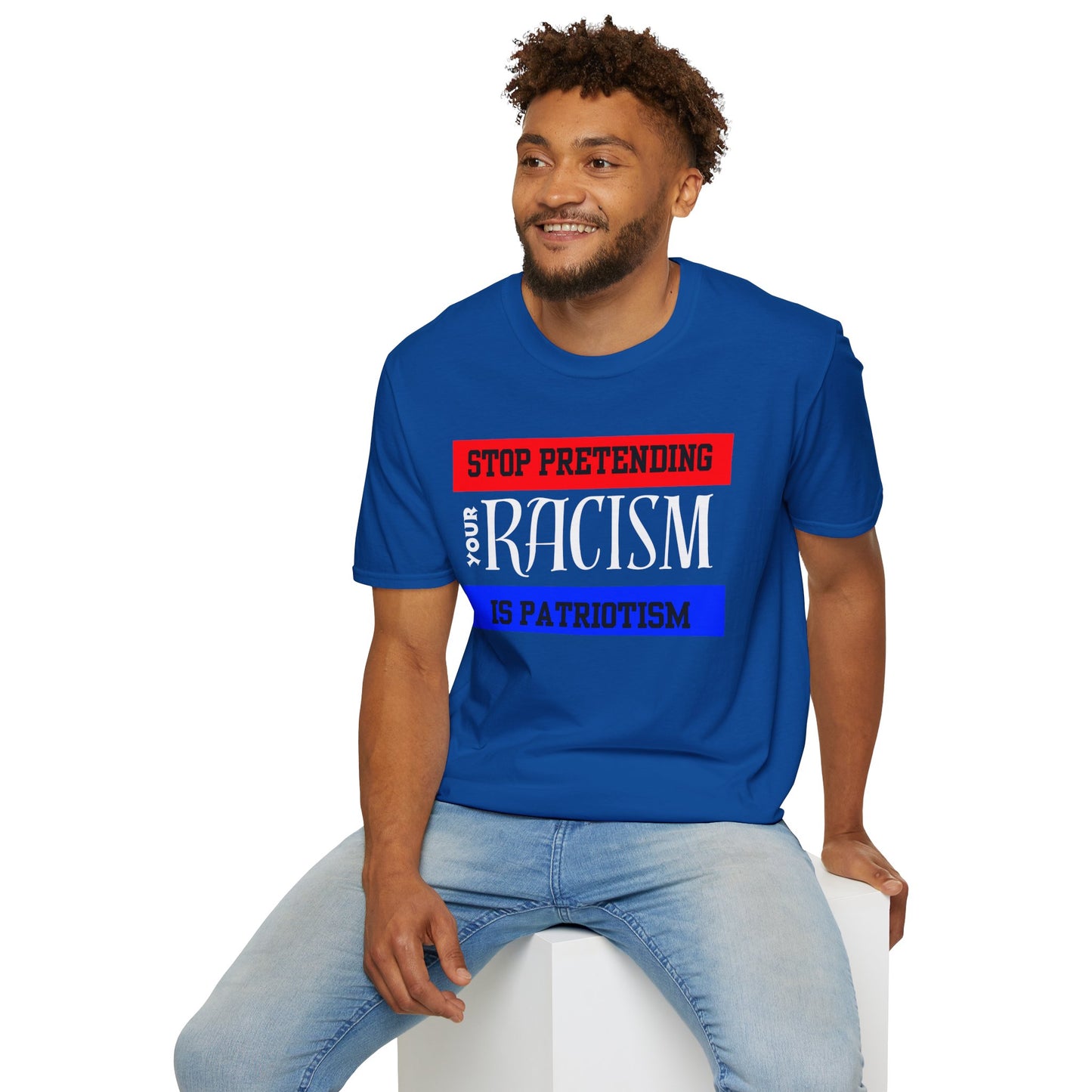 Unisex T-Shirt - Stop Pretending Your Racism is Patriotism