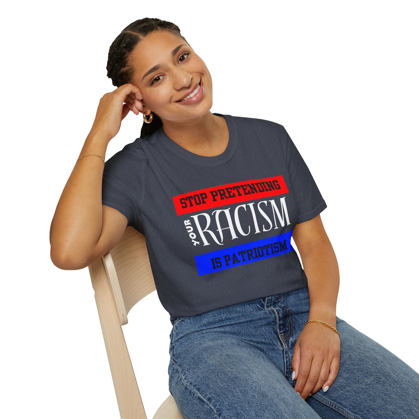 Unisex T-Shirt - Stop Pretending Your Racism is Patriotism