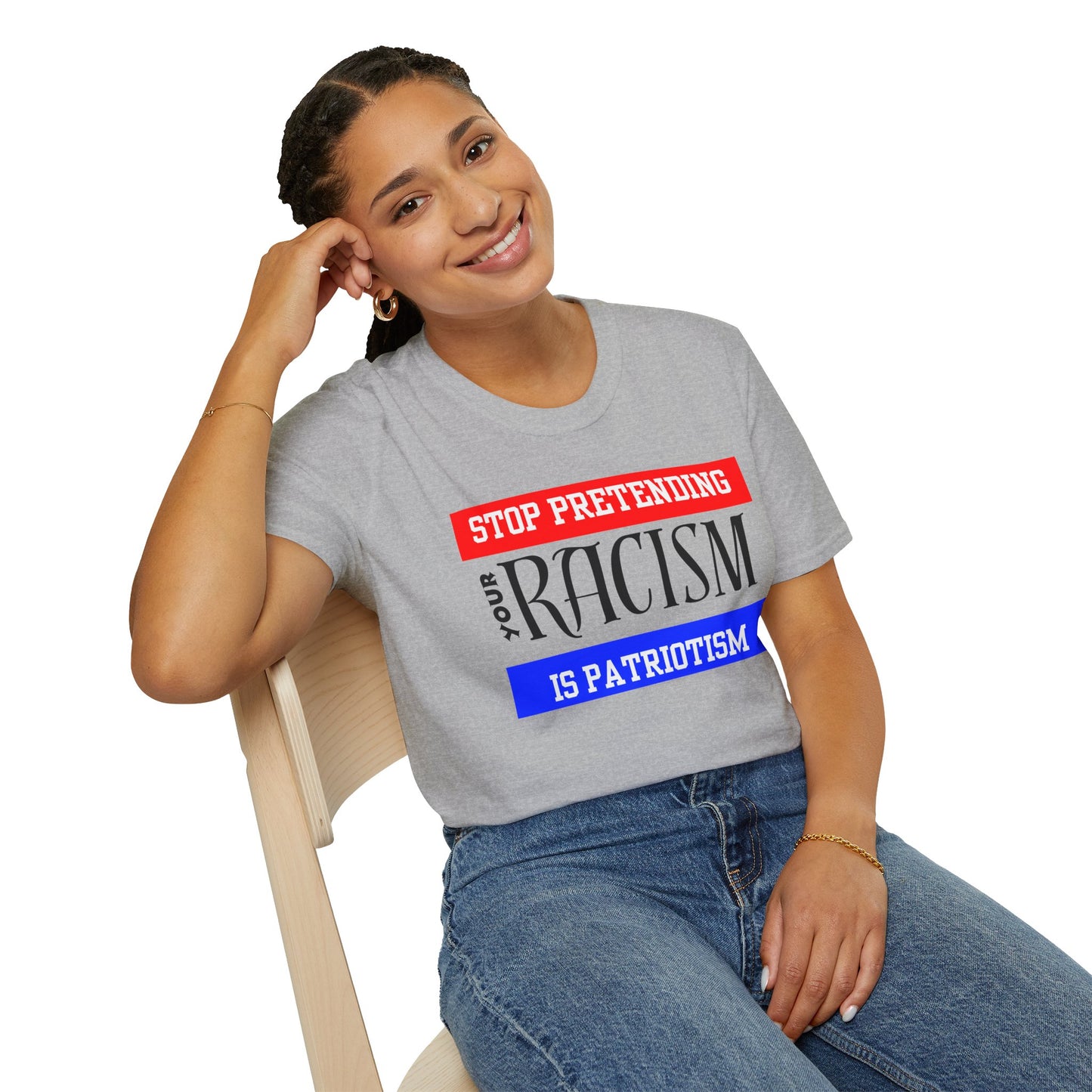 Unisex T-Shirt - Stop Pretending Your Racism is Patriotism