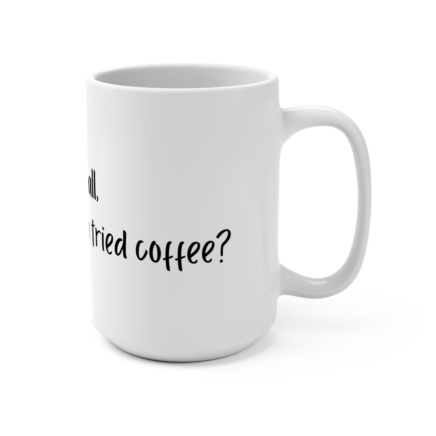 'Have You Tried Coffee?' - 15oz Coffee Mug