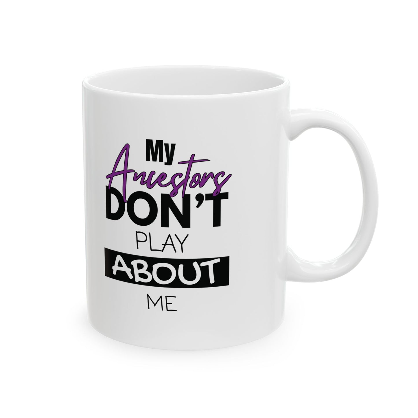 Mug - My Ancestors Don't Play About Me Ceramic Mug (11oz, 15oz)