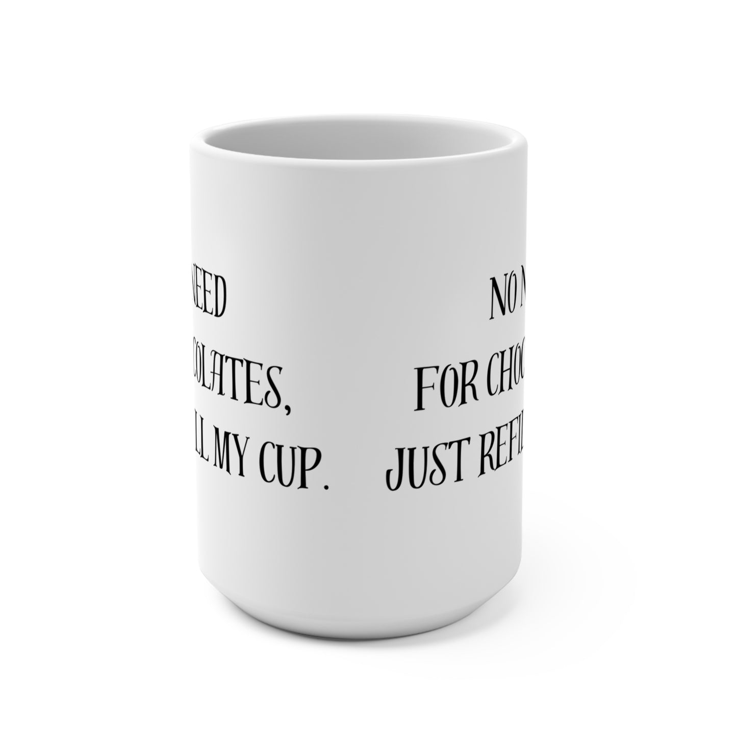 "No Need for Chocolates, Just Refill My Cup" - 15oz Coffee Mug for Chocolate Lovers