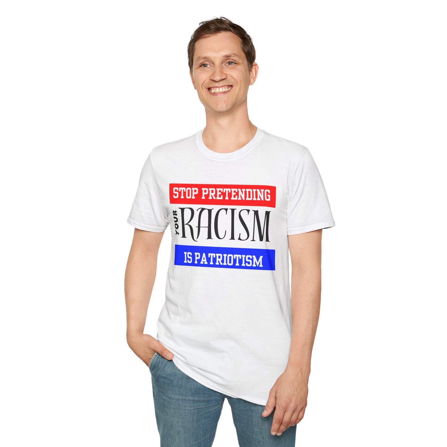 Unisex T-Shirt - Stop Pretending Your Racism is Patriotism