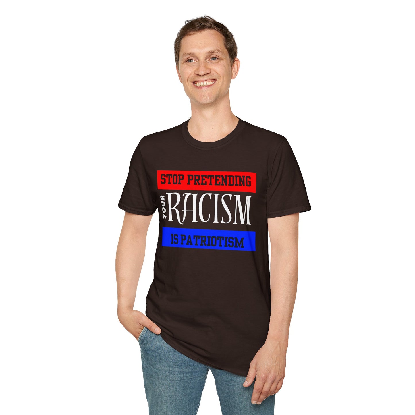 Unisex T-Shirt - Stop Pretending Your Racism is Patriotism