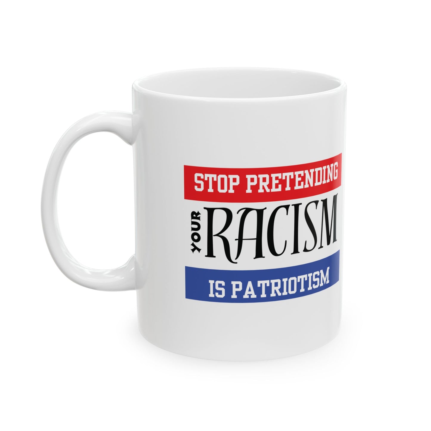 Mug - Stop Pretending Your Racism is Patriotism