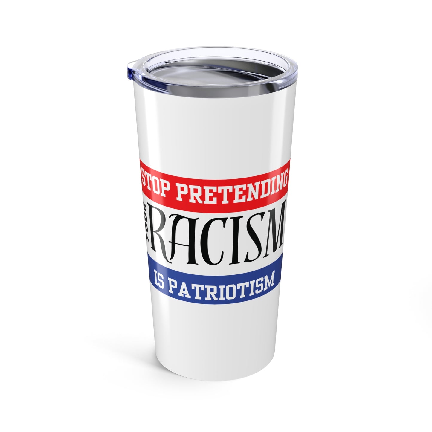 Tumbler 20oz Stop Pretending Your Racism is Patriotism