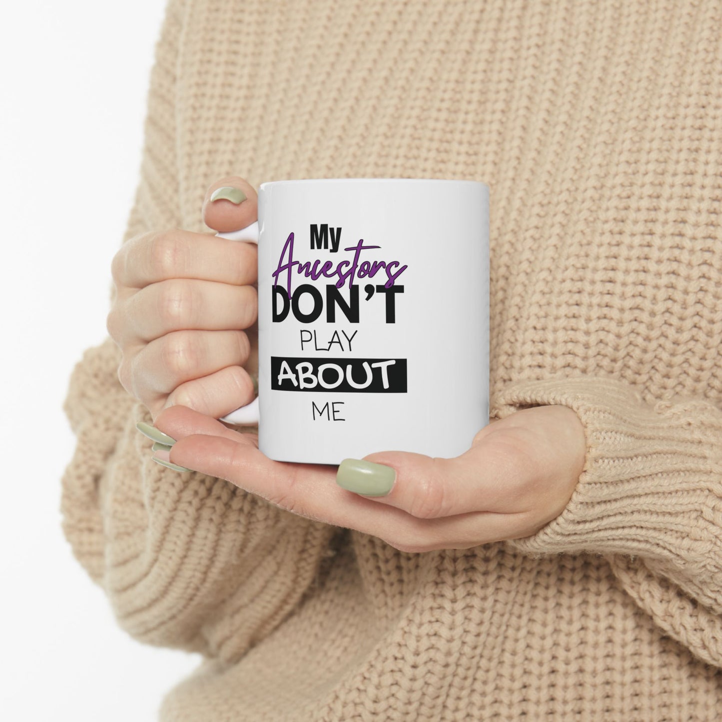 Mug - My Ancestors Don't Play About Me Ceramic Mug (11oz, 15oz)