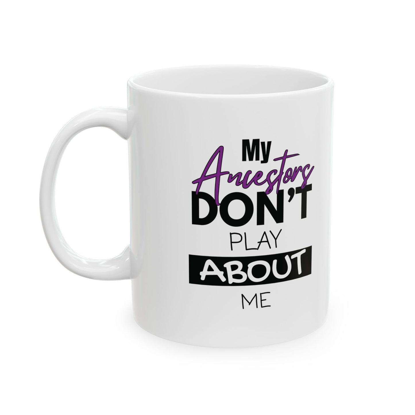 Mug - My Ancestors Don't Play About Me Ceramic Mug (11oz, 15oz)
