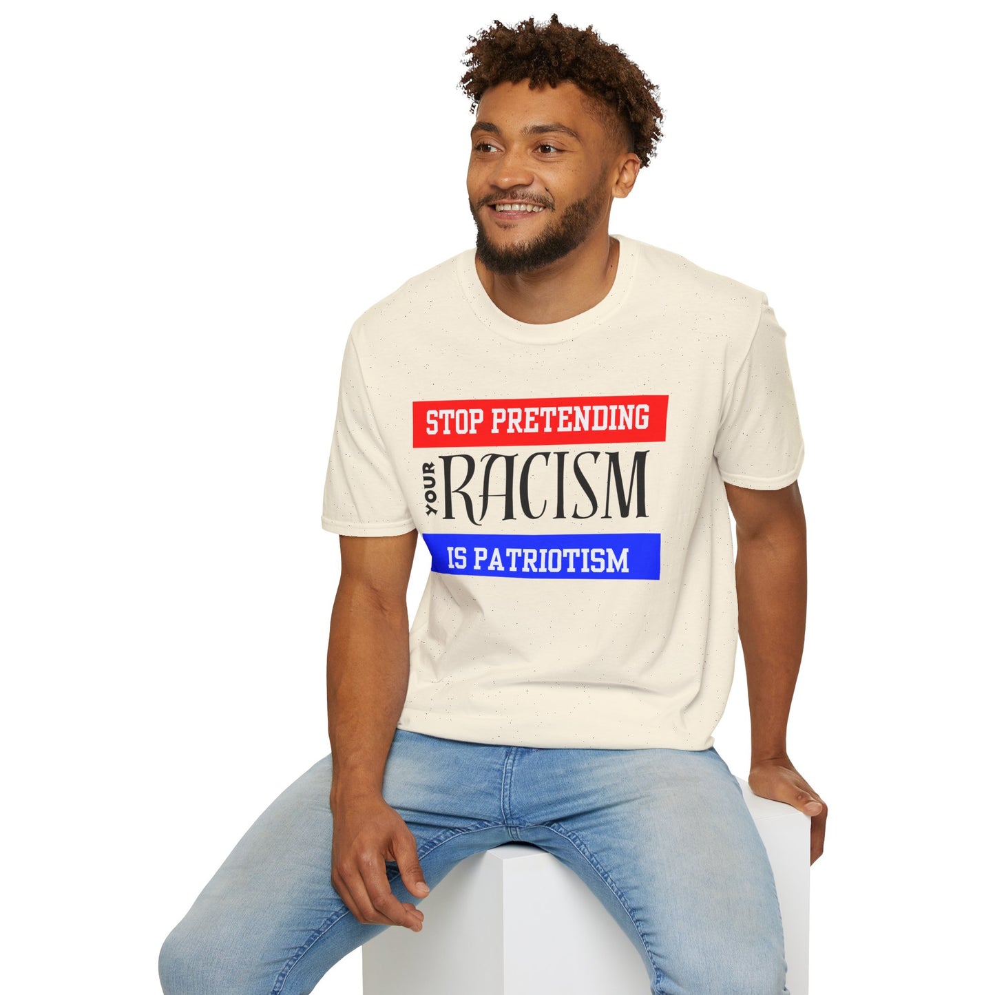 Unisex T-Shirt - Stop Pretending Your Racism is Patriotism