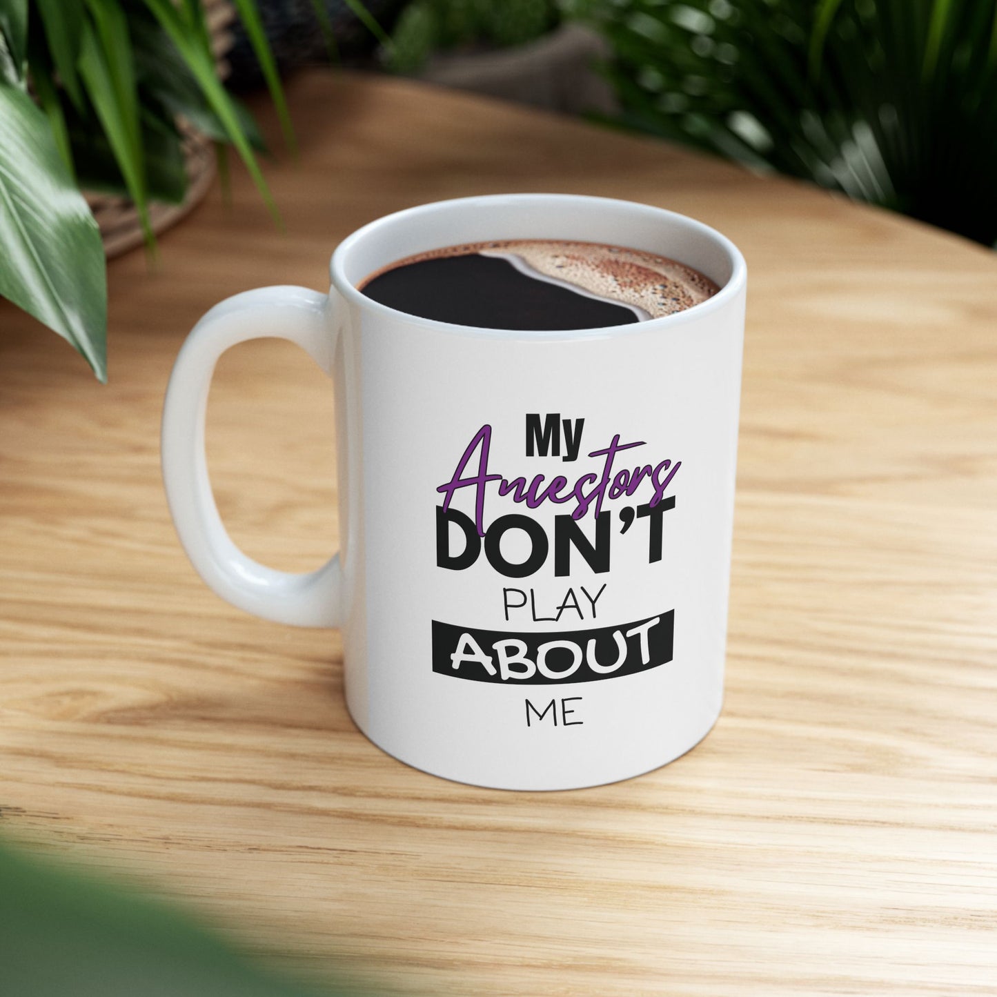 Mug - My Ancestors Don't Play About Me Ceramic Mug (11oz, 15oz)