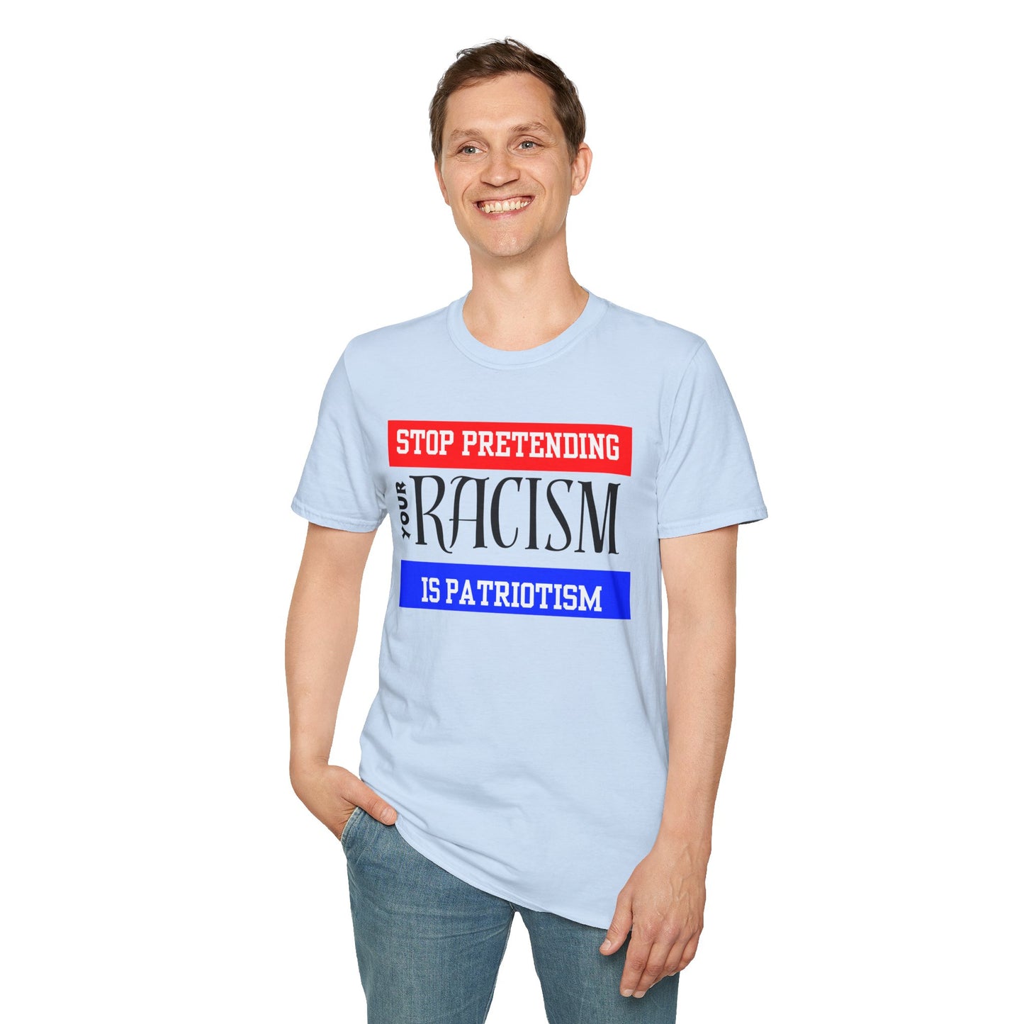 Unisex T-Shirt - Stop Pretending Your Racism is Patriotism