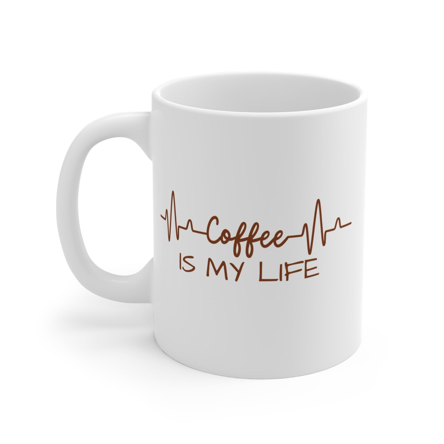 Coffee is My Life -- Mug 11oz