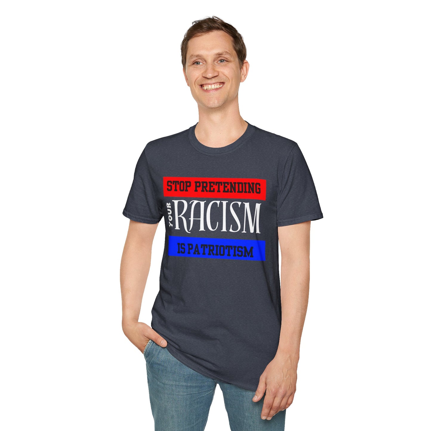 Unisex T-Shirt - Stop Pretending Your Racism is Patriotism
