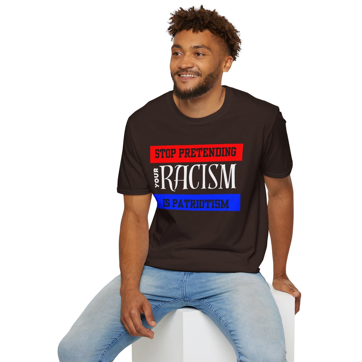 Unisex T-Shirt - Stop Pretending Your Racism is Patriotism