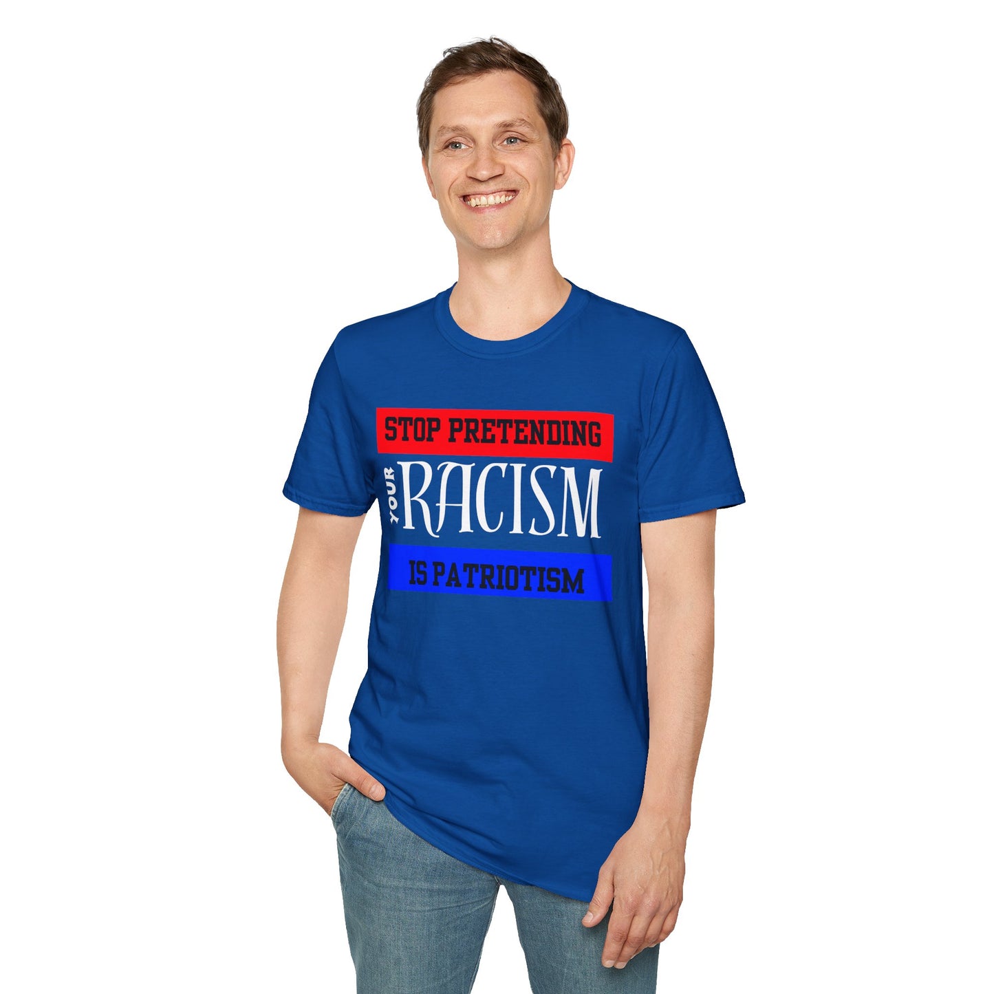 Unisex T-Shirt - Stop Pretending Your Racism is Patriotism