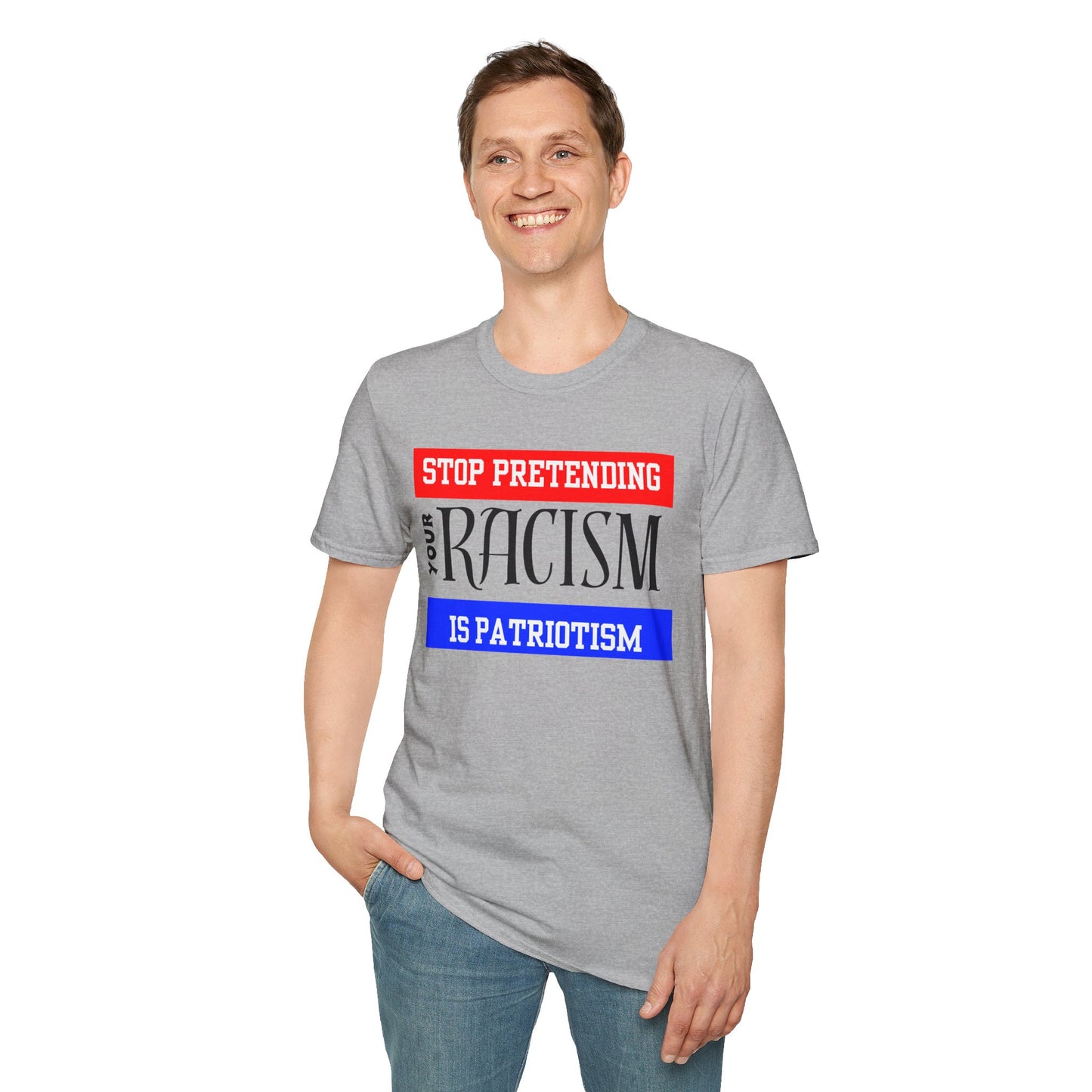 Unisex T-Shirt - Stop Pretending Your Racism is Patriotism
