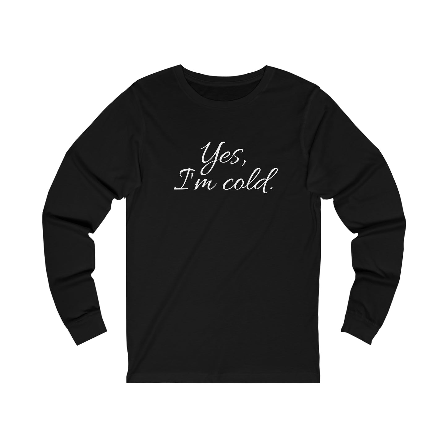 Yes, I'm Cold Unisex Jersey Long Sleeve Tee