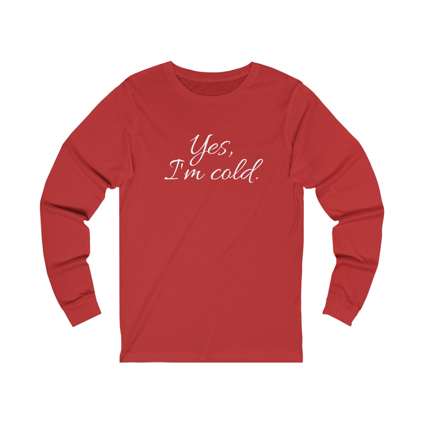 Yes, I'm Cold Unisex Jersey Long Sleeve Tee