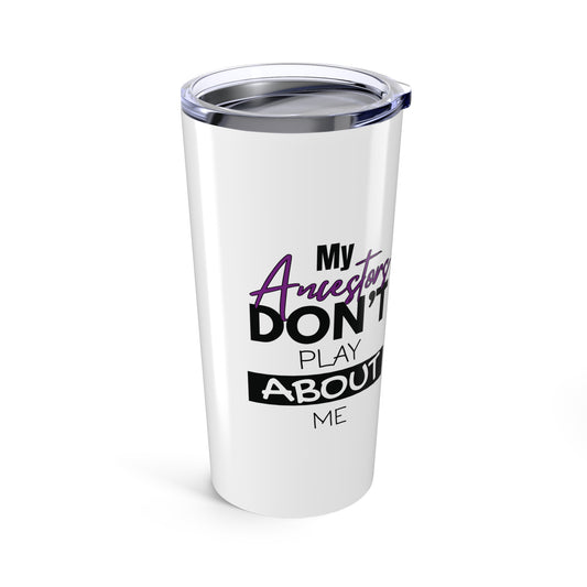 Tumbler 20oz - My Ancestors Don't Play About Me