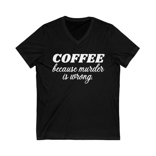 Coffee Because Murder is Wrong Jersey Short Sleeve V-Neck Tee