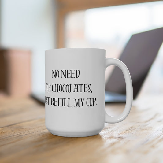 "No Need for Chocolates, Just Refill My Cup" - 15oz Coffee Mug for Chocolate Lovers