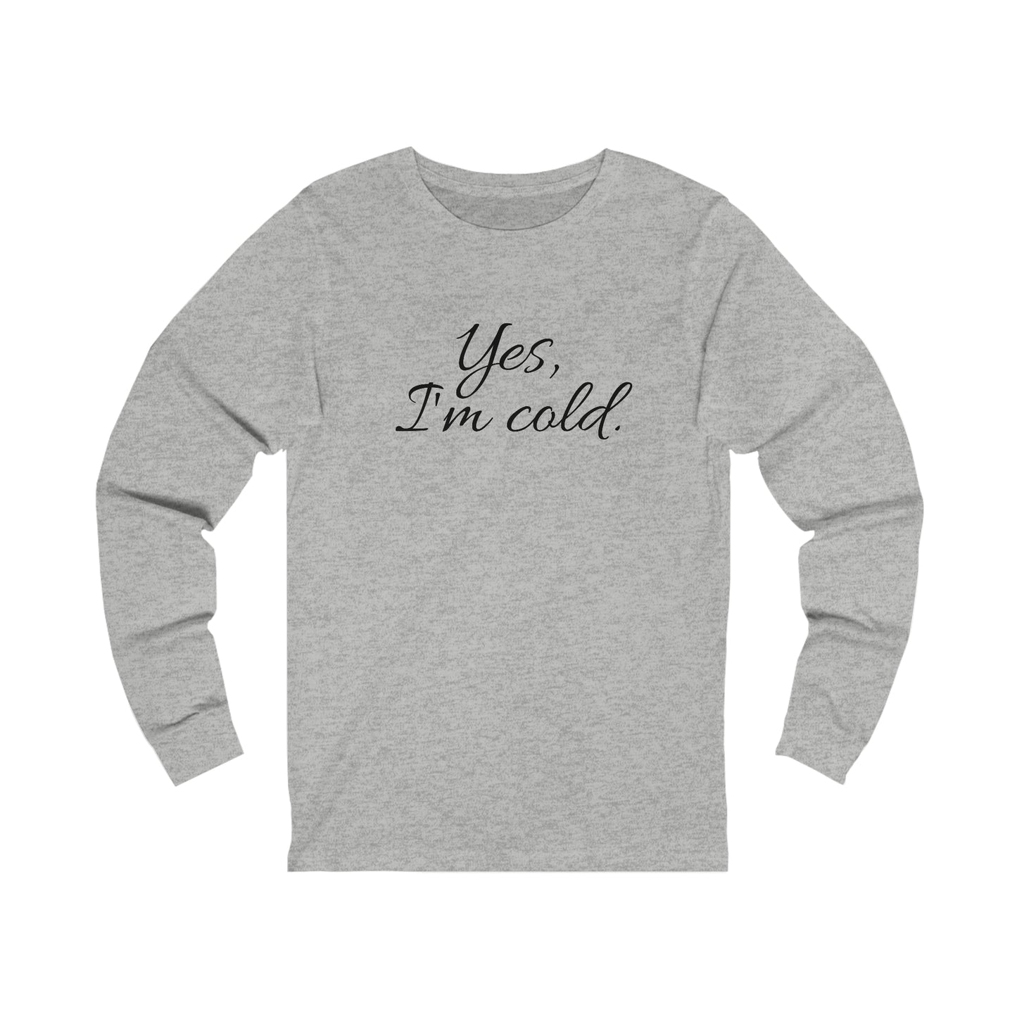 Yes, I'm Cold Unisex Jersey Long Sleeve Tee