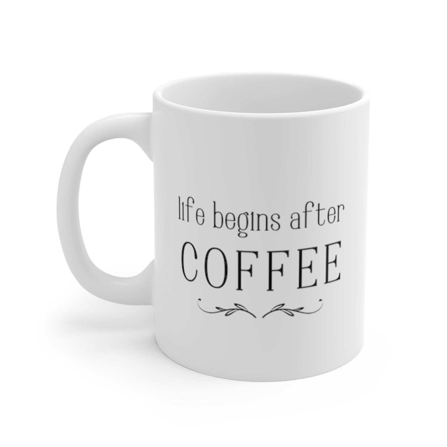 Life Happens After Coffee -- Mug 11oz