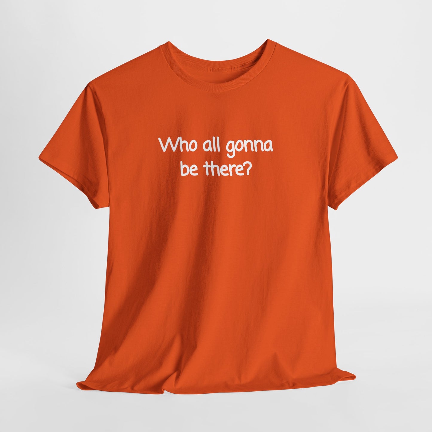 Who all gonna be there? Unisex Heavy Cotton Tee