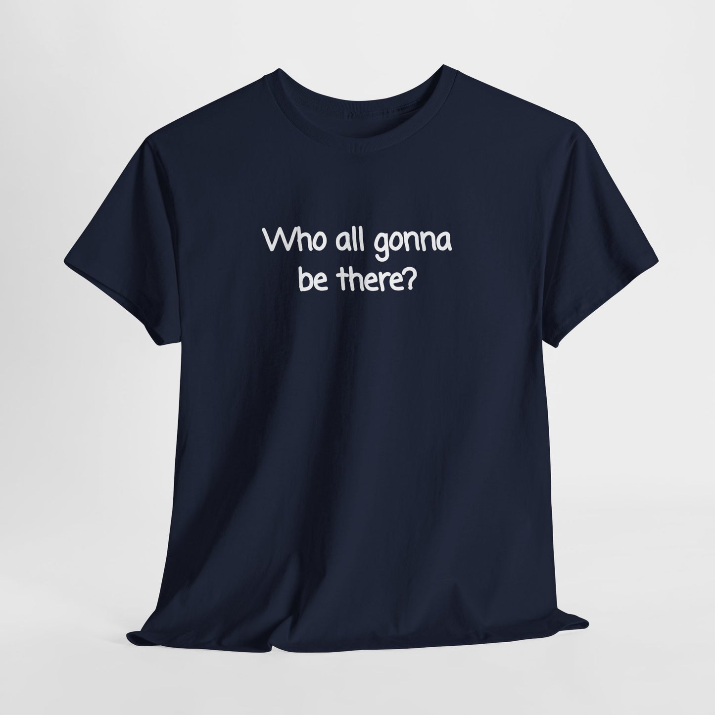 Who all gonna be there? Unisex Heavy Cotton Tee