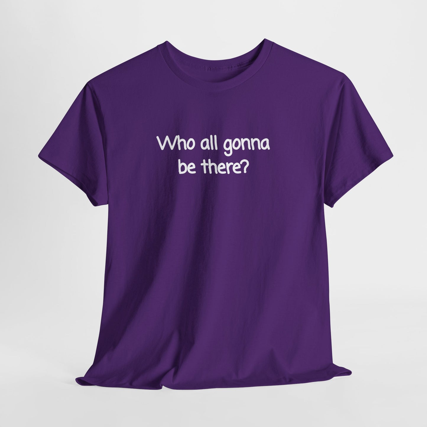 Who all gonna be there? Unisex Heavy Cotton Tee