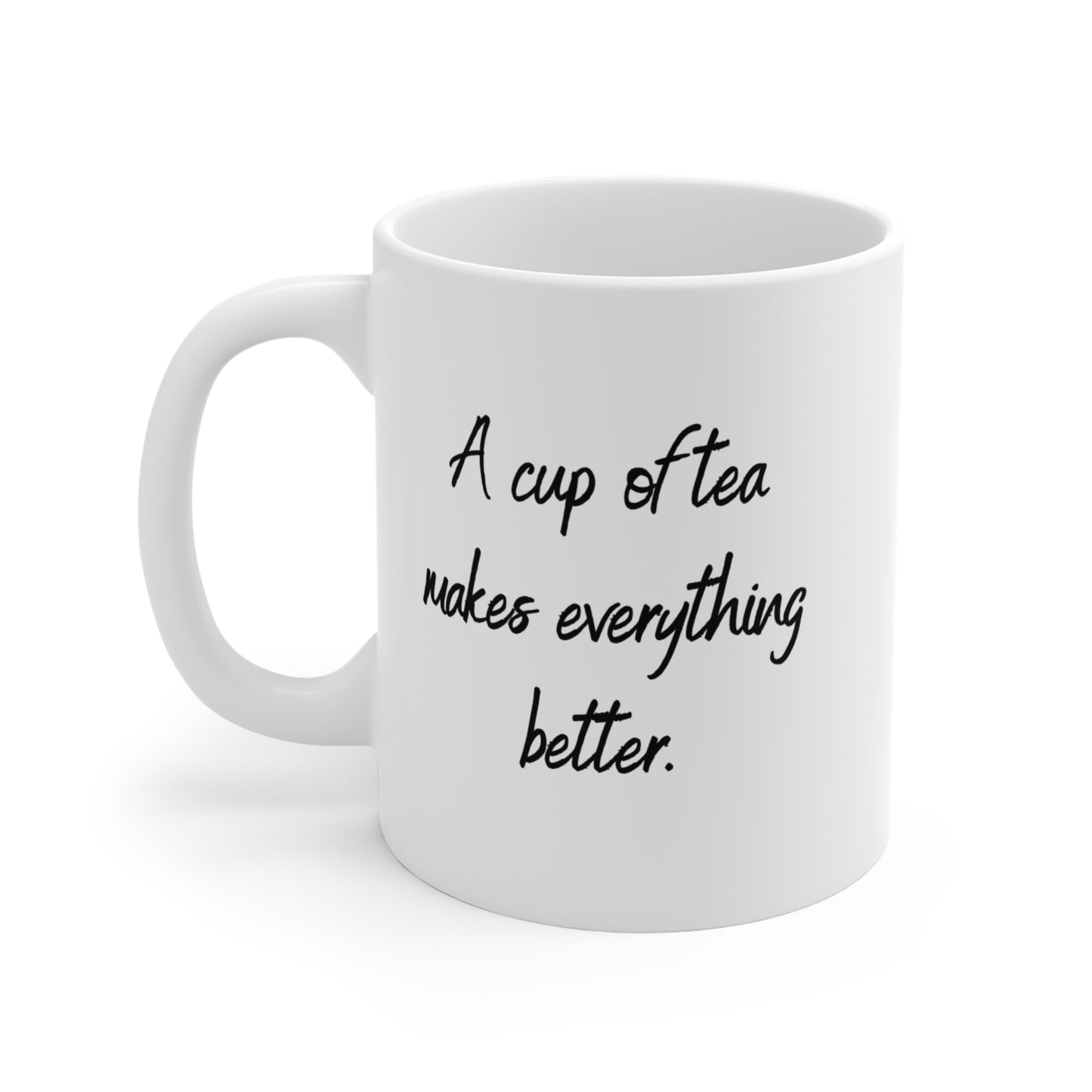 Tea Makes Everything Better -- Mug 11oz