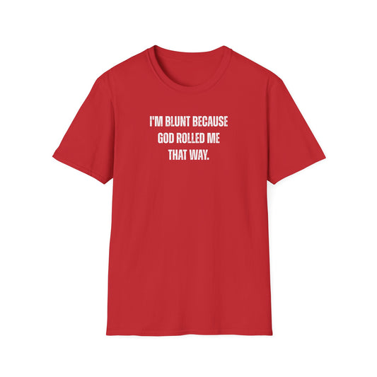 I'm Blunt Because... - Unisex Softstyle T-Shirt