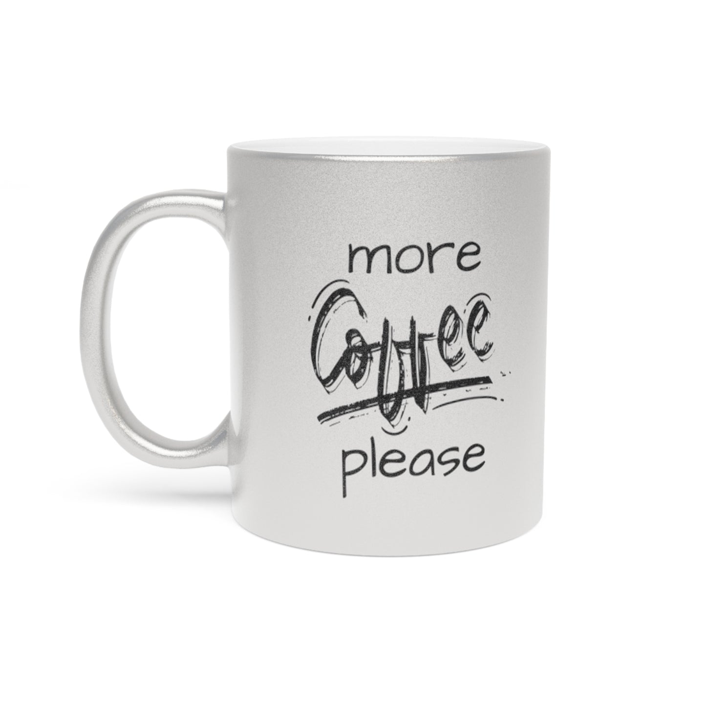 More Coffee Please -- Metallic Mug (Silver\Gold)