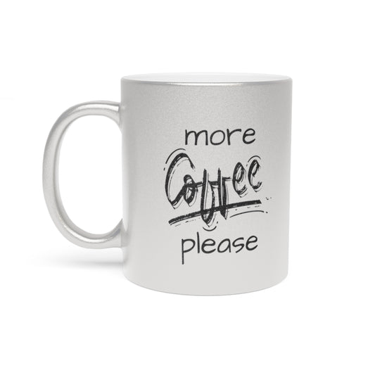 More Coffee Please -- Metallic Mug (Silver\Gold)