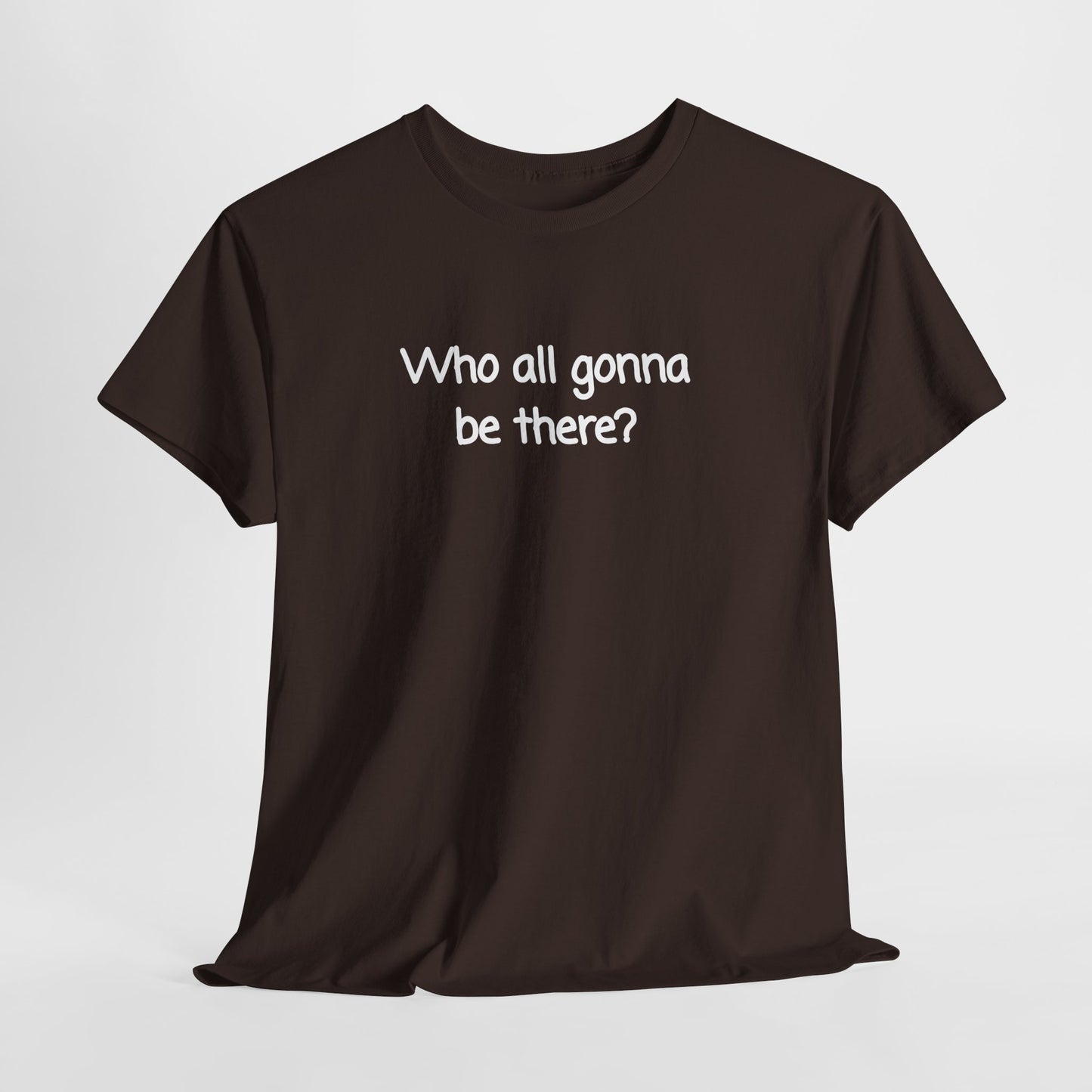 Who all gonna be there? Unisex Heavy Cotton Tee