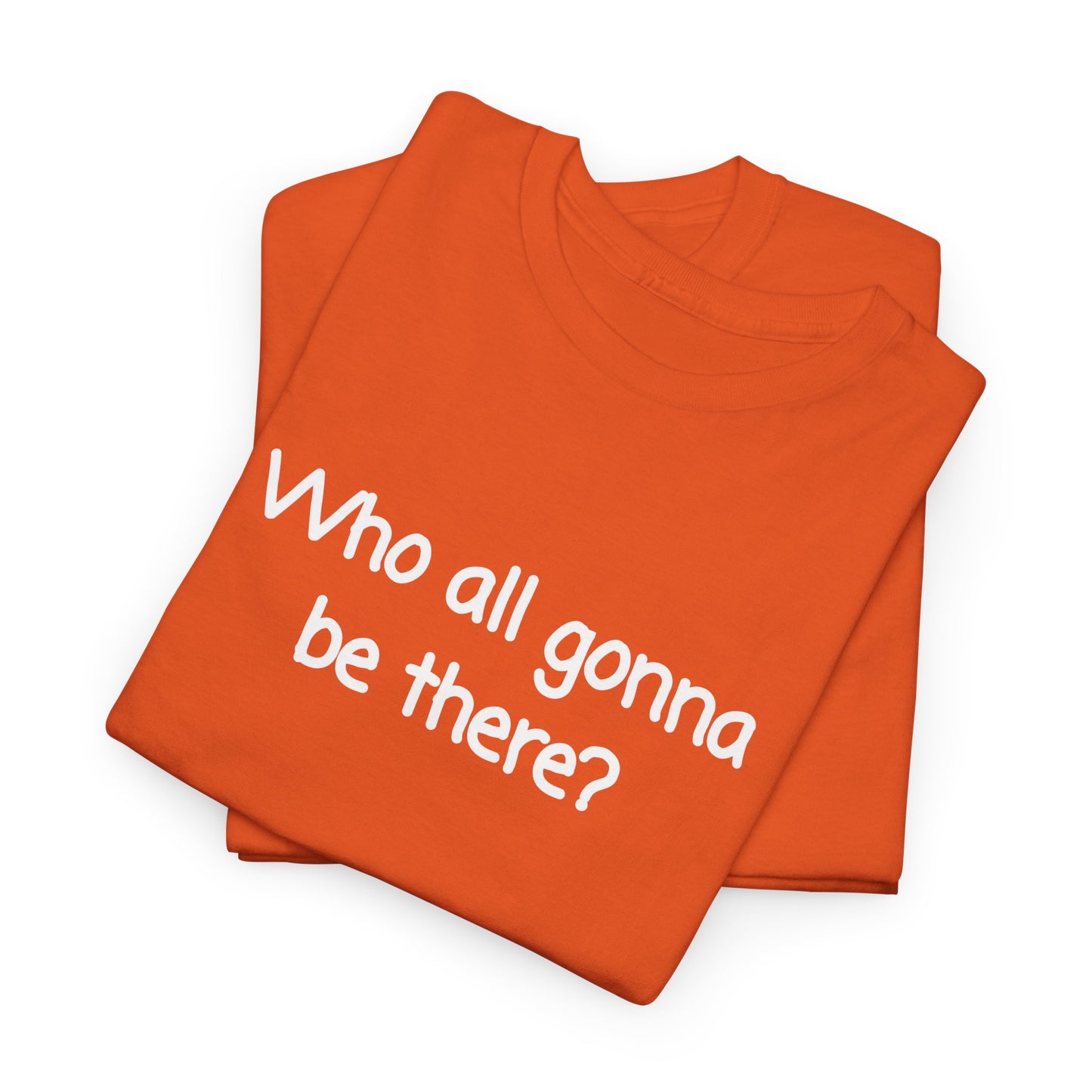 Who all gonna be there? Unisex Heavy Cotton Tee