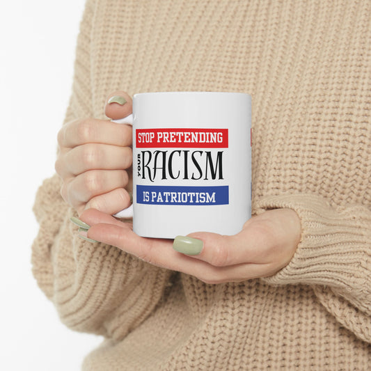 Mug - Stop Pretending Your Racism is Patriotism