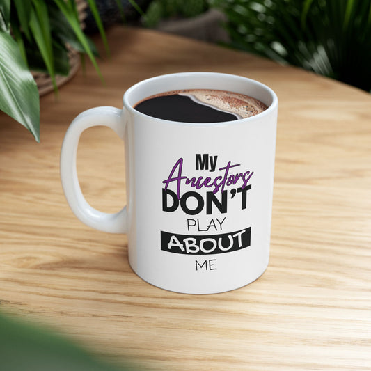 Mug - My Ancestors Don't Play About Me Ceramic Mug (11oz, 15oz)