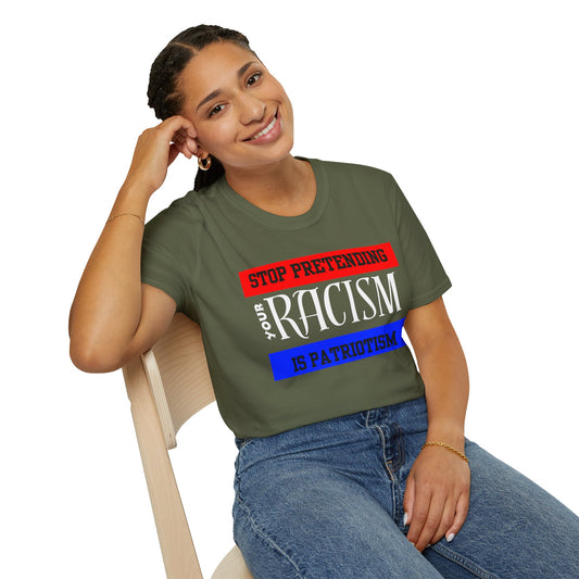 Unisex T-Shirt - Stop Pretending Your Racism is Patriotism