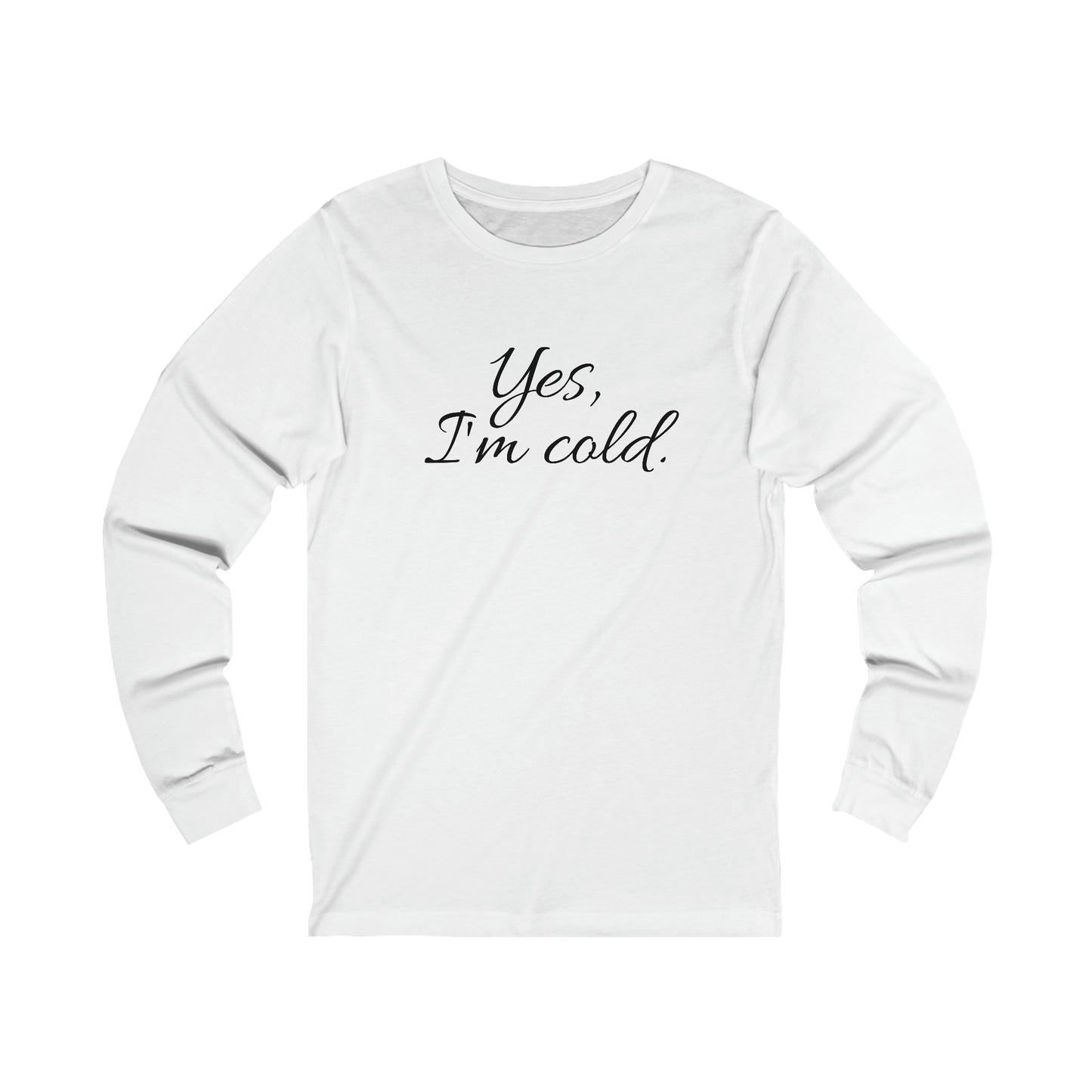 Yes, I'm Cold Unisex Jersey Long Sleeve Tee