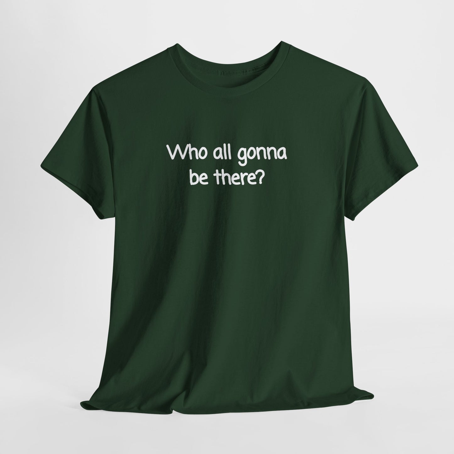 Who all gonna be there? Unisex Heavy Cotton Tee